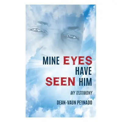 "Mine Eyes Have Seen Him: My Testimony" - "" ("Peynado Dean-Vaun")