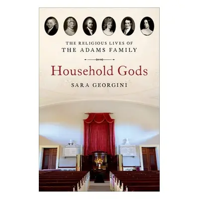 "Household Gods: The Religious Lives of the Adams Family" - "" ("Georgini Sara")