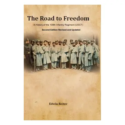 "The Road to Freedom: A History of the 108th Infantry Regiment (USCT) Second Edition Revised and