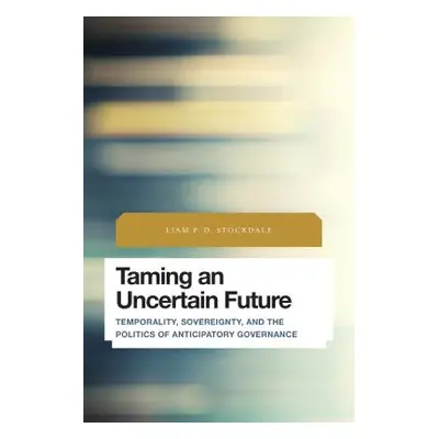 "Taming an Uncertain Future: Temporality, Sovereignty, and the Politics of Anticipatory Governan