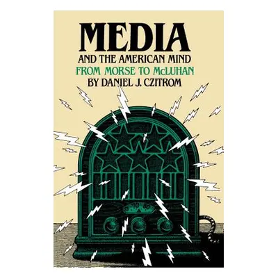 "Media and the American Mind: From Morse to McLuhan" - "" ("Czitrom Daniel J.")