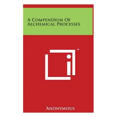 "A Compendium Of Alchemical Processes" - "" ("Anonymous")