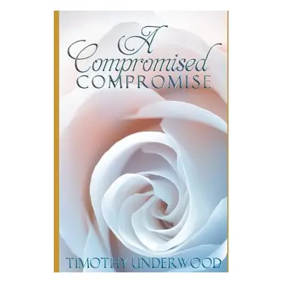 "A Compromised Compromise: An Elizabeth and Darcy Story" - "" ("Underwood Timothy")