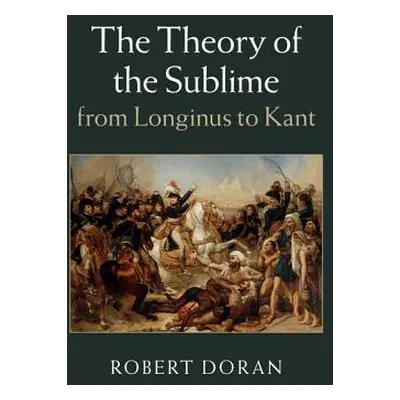 "The Theory of the Sublime from Longinus to Kant" - "" ("Doran Robert")