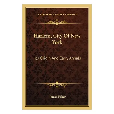 "Harlem, City Of New York: Its Origin And Early Annals" - "" ("Riker James")