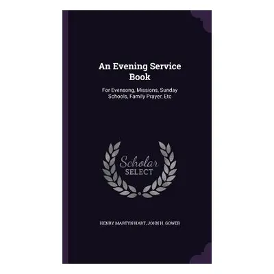 "An Evening Service Book: For Evensong, Missions, Sunday Schools, Family Prayer, Etc" - "" ("Har