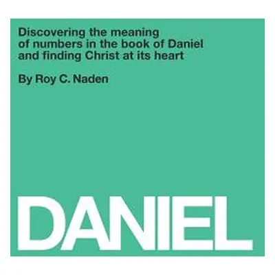 "Daniel: Understanding numbers in the book of Daniel and finding Christ at its heart: Understand