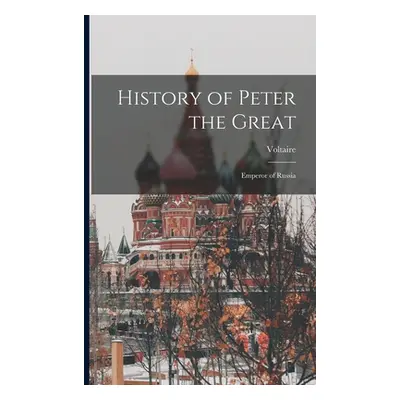 "History of Peter the Great: Emperor of Russia" - "" ("Voltaire")