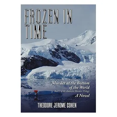 "Frozen in Time: Murder at the Bottom of the World" - "" ("Cohen Theodore Jerome")