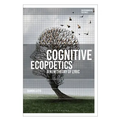 "Cognitive Ecopoetics: A New Theory of Lyric" - "" ("Lattig Sharon")