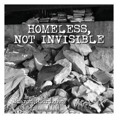 "Homeless, not Invisible" - "" ("Rodriguez Sharon")