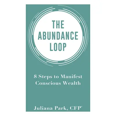 "Abundance Loop: 8 Steps to Manifest Conscious Wealth" - "" ("Park Juliana")