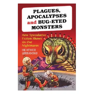 "Plagues, Apocalypses and Bug-Eyed Monsters: How Speculative Fiction Shows Us Our Nightmares" - 