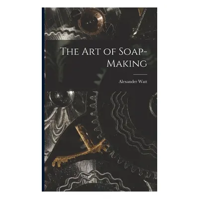 "The Art of Soap-Making" - "" ("Watt Alexander")