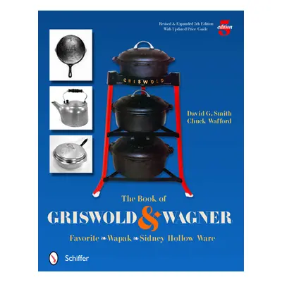 "The Book of Griswold & Wagner: Favorite * Wapak * Sidney Hollow Ware" - "" ("Smith David G.")