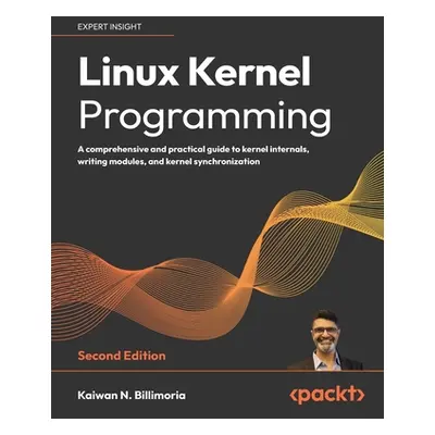 "Linux Kernel Programming - Second Edition: A comprehensive and practical guide to kernel intern