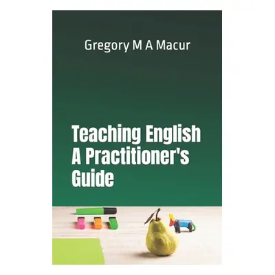 "Teaching English - A Practitioner's Guide: Over 100 Effective, Ready To Use Activities" - "" ("