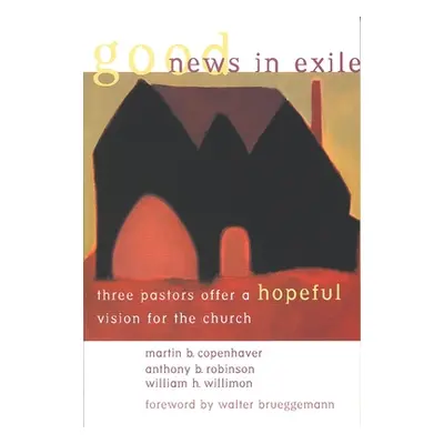 "Good News in Exile: Three Pastors Offer a Hopeful Vision for the Church" - "" ("Copenhaver Mart