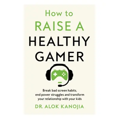 "How to Raise a Healthy Gamer" - "Break Bad Screen Habits, End Power Struggles, and Transform Yo