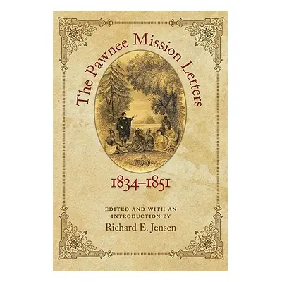 "The Pawnee Mission Letters, 1834-1851" - "" ("Jensen Richard E.")