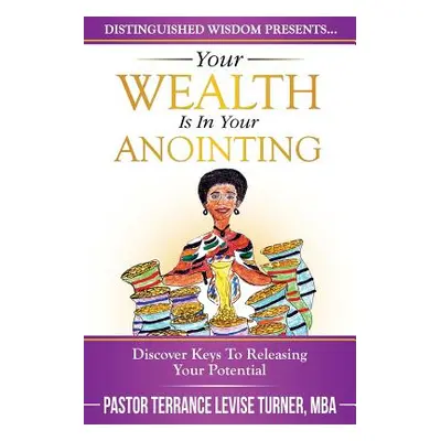 "Your Wealth Is In Your Anointing: Discover Keys To Releasing Your Potential" - "" ("Turner Terr