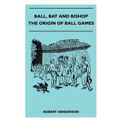 "Ball, Bat And Bishop - The Origin Of Ball Games" - "" ("Henderson Robert")