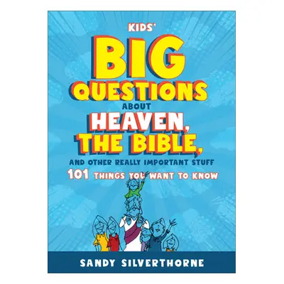 "Kids' Big Questions about Heaven, the Bible, and Other Really Important Stuff: 101 Things You W