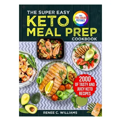 "The Super Easy Keto Meal Prep Cookbook: 2000 Days of Tasty and Juicy Keto Recipes with 4 Step-b