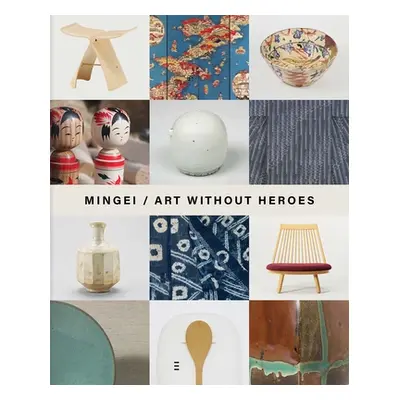 "Mingei: Art Without Heroes" - "" ("Inglesby Roisin")