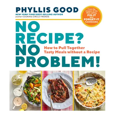 "No Recipe? No Problem!: How to Pull Together Tasty Meals Without a Recipe" - "" ("Good Phyllis"