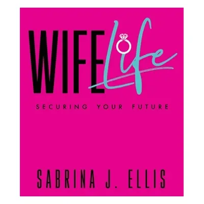 "Wife Life: Securing Your Future" - "" ("Ellis Sabrina J.")