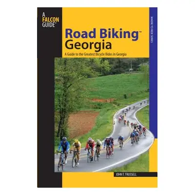 "Road Biking(tm) Georgia: A Guide to the Greatest Bicycle Rides in Georgia" - "" ("Trussell John