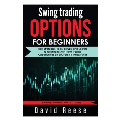 "Swing Trading Options for Beginners: Best Strategies, Tools, Setups, and Secrets to Profit from