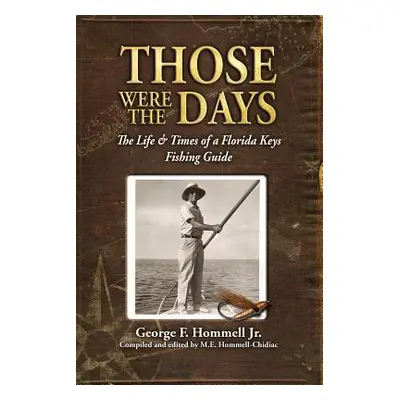 "Those Were The Days: The Life & Times of a Florida Keys Fishing Guide" - "" ("Hommell-Chidiac M