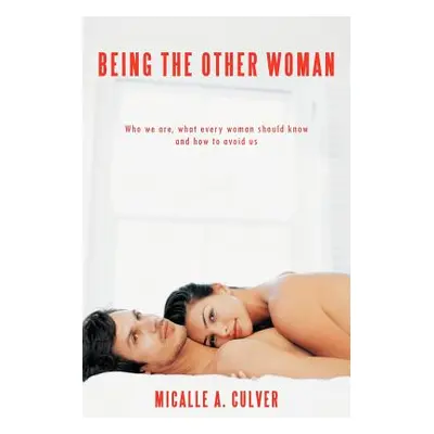 "Being The Other Woman: Who we are, what every woman should know and how to avoid us" - "" ("Cul