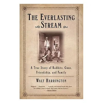 "The Everlasting Stream: A True Story of Rabbits, Guns, Friendship, and Family" - "" ("Harringto