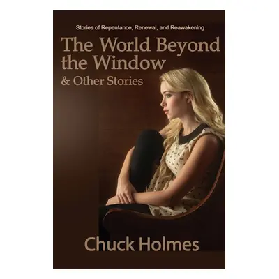 "The World Beyond the Window & Other Stories" - "" ("Holmes Chuck")