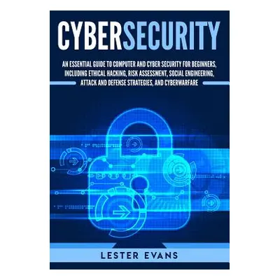 "Cybersecurity: An Essential Guide to Computer and Cyber Security for Beginners, Including Ethic