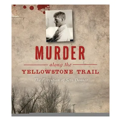 "Murder Along the Yellowstone Trail: The Execution of Seth Danner" - "" ("Hartman Kelly Suzanne"