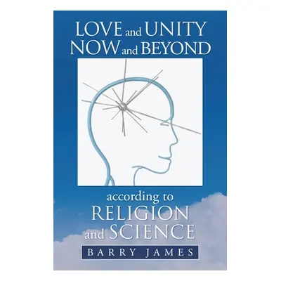 "Love and Unity Now and Beyond According to Religion and Science" - "" ("James Barry")