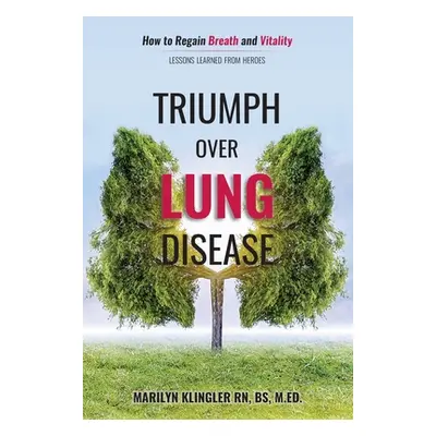 "Triumph Over Lung Disease: How to Regain Breath and Vitality: Lessons Learned from Heroes" - ""