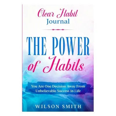 "Clear Habits Journal - The Power of Habits" - "" ("Smith Wilson")