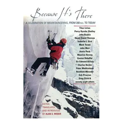 "Because It's There: A Celebration of Mountaineering from 200 B.C. to Today" - "" ("Weber Alan")