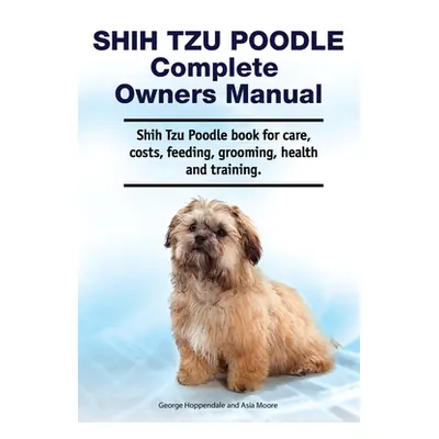 "Shih Tzu Poodle Complete Owners Manual. Shih Tzu Poodle book for care, costs, feeding, grooming