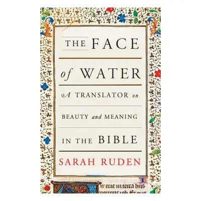 "The Face of Water: A Translator on Beauty and Meaning in the Bible" - "" ("Ruden Sarah")