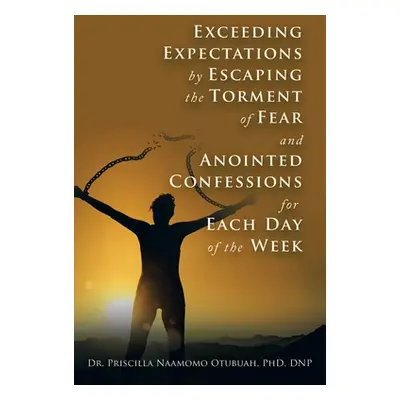 "Exceeding Expectations by Escaping the Torment of Fear and Anointed Confessions for Each Day of