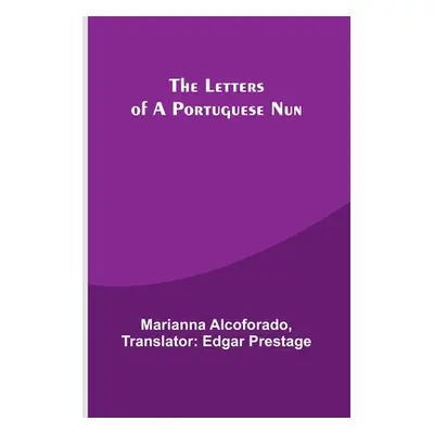 "The Letters of a Portuguese Nun" - "" ("Alcoforado Translator Edgar Prestage")