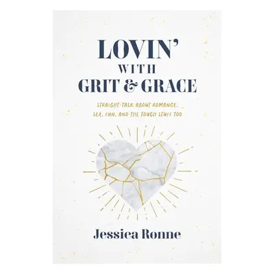 "Lovin' with Grit & Grace: Straight-Talk about Romance, Sex, Fun, and the Tough Stuff Too" - "" 