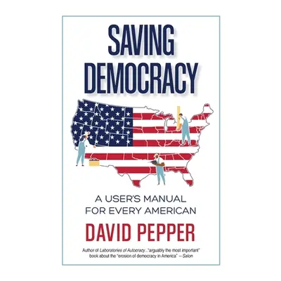 "Saving Democracy: A User's Manual for Every American" - "" ("Pepper David")