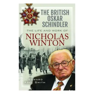 "The British Oskar Schindler: The Life and Work of Nicholas Winton" - "" ("Smith Edward Abel")